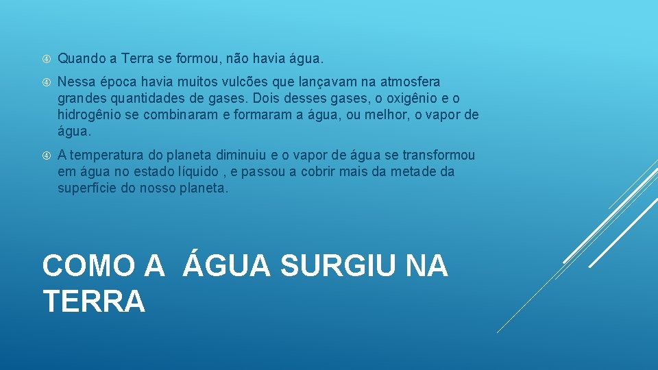  Quando a Terra se formou, não havia água. Nessa época havia muitos vulcões