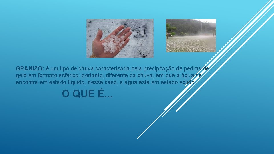 GRANIZO: é um tipo de chuva caracterizada pela precipitação de pedras de gelo em