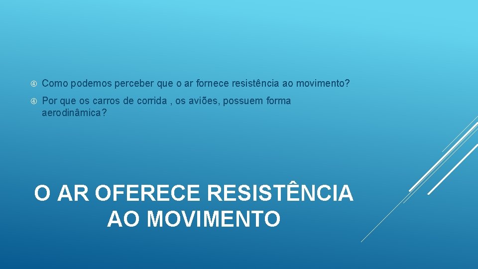  Como podemos perceber que o ar fornece resistência ao movimento? Por que os