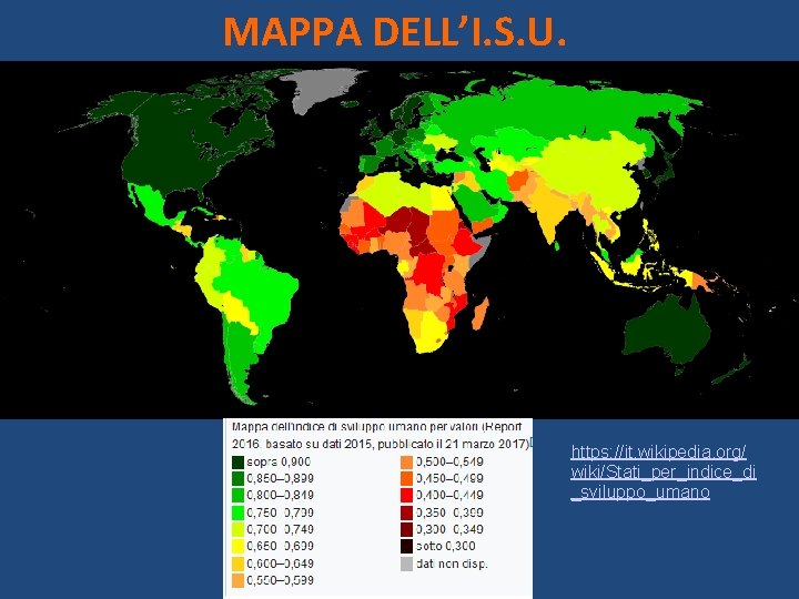 MAPPA DELL’I. S. U. https: //it. wikipedia. org/ wiki/Stati_per_indice_di _sviluppo_umano 