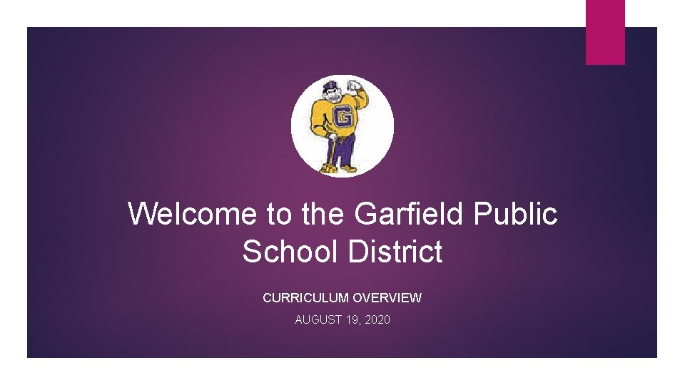 Welcome to the Garfield Public School District CURRICULUM OVERVIEW AUGUST 19, 2020 