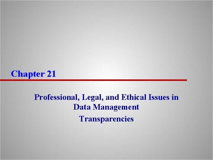 Chapter 21 Professional, Legal, and Ethical Issues in Data Management Transparencies 