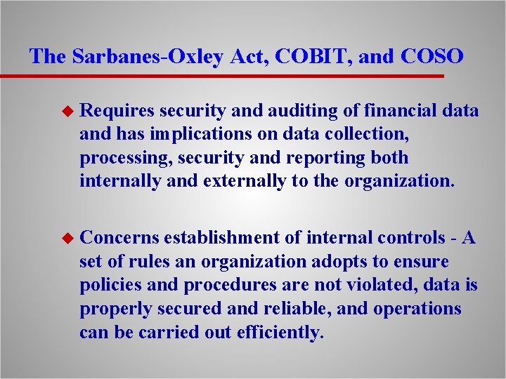The Sarbanes-Oxley Act, COBIT, and COSO u Requires security and auditing of financial data