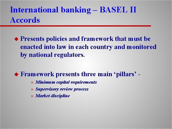 International banking – BASEL II Accords u Presents policies and framework that must be