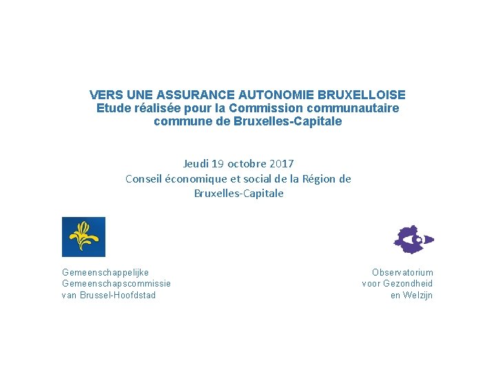 VERS UNE ASSURANCE AUTONOMIE BRUXELLOISE Etude réalisée pour la Commission communautaire commune de Bruxelles-Capitale