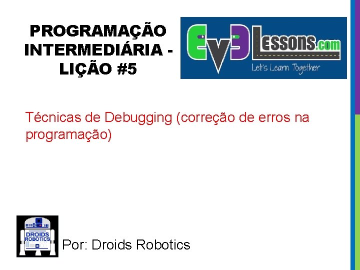 PROGRAMAÇÃO INTERMEDIÁRIA LIÇÃO #5 Técnicas de Debugging (correção de erros na programação) Por: Droids