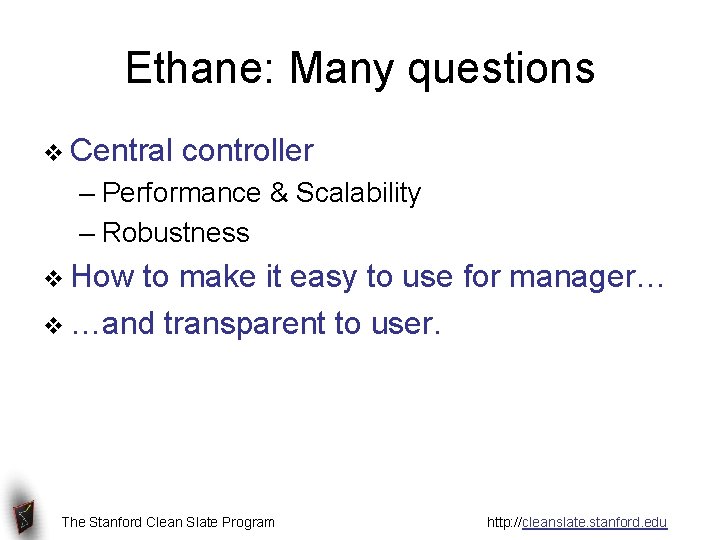 Ethane: Many questions v Central controller – Performance & Scalability – Robustness v How