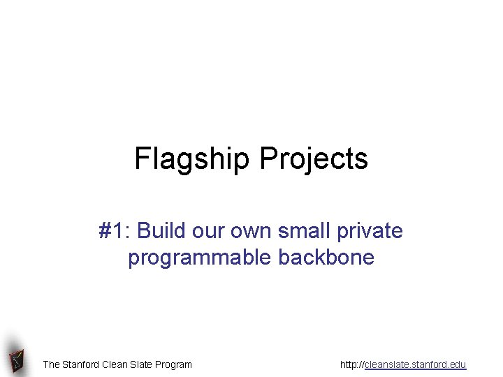 Flagship Projects #1: Build our own small private programmable backbone The Stanford Clean Slate