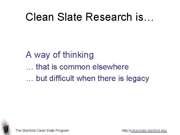 Clean Slate Research is… A way of thinking … that is common elsewhere …