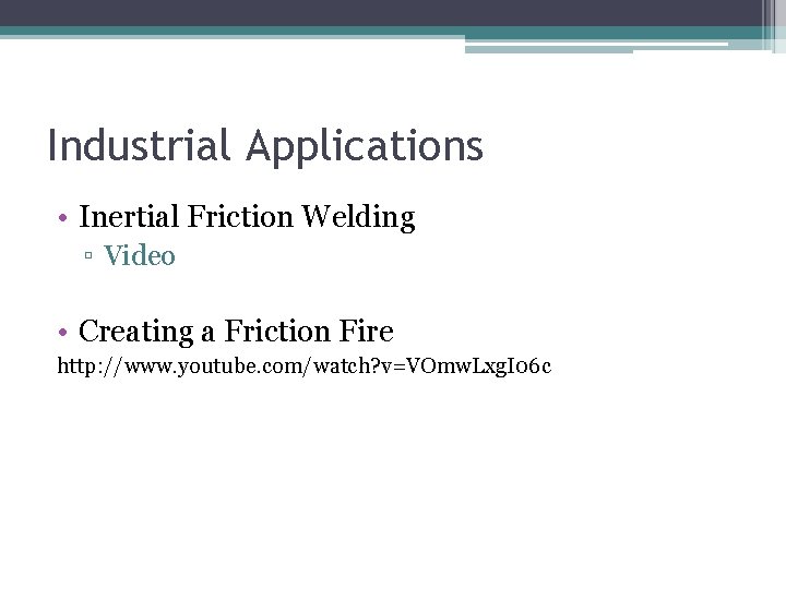 Industrial Applications • Inertial Friction Welding ▫ Video • Creating a Friction Fire http: