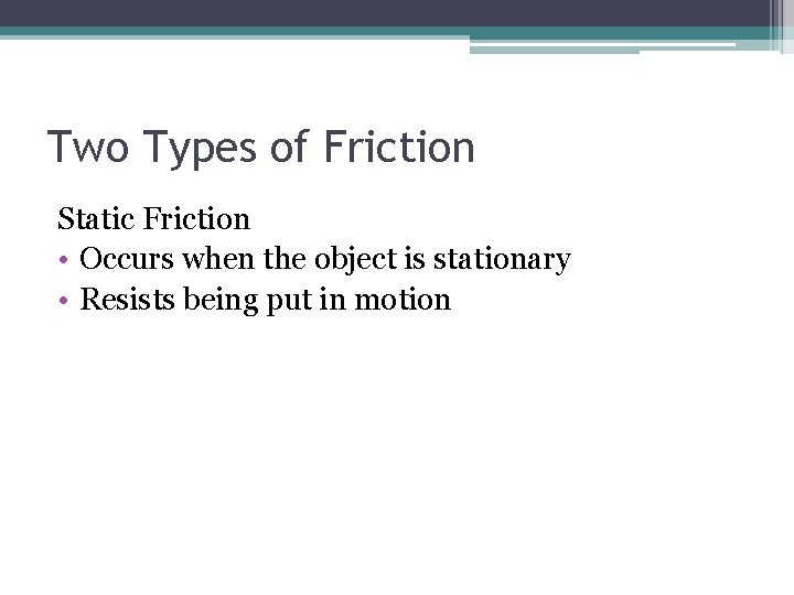 Two Types of Friction Static Friction • Occurs when the object is stationary •