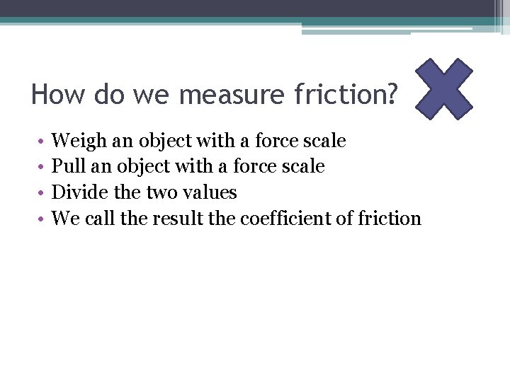 How do we measure friction? • • Weigh an object with a force scale