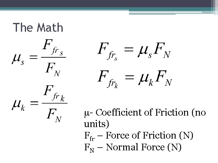 The Math - Coefficient of Friction (no units) Ffr – Force of Friction (N)