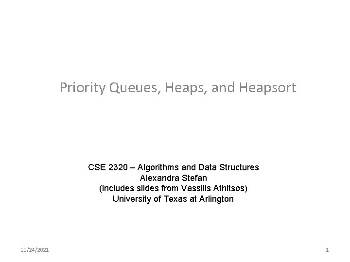 Priority Queues, Heaps, and Heapsort CSE 2320 – Algorithms and Data Structures Alexandra Stefan