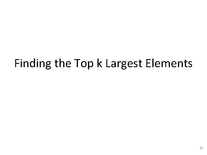 Finding the Top k Largest Elements 30 