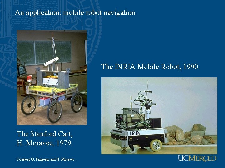 An application: mobile robot navigation The INRIA Mobile Robot, 1990. The Stanford Cart, H.