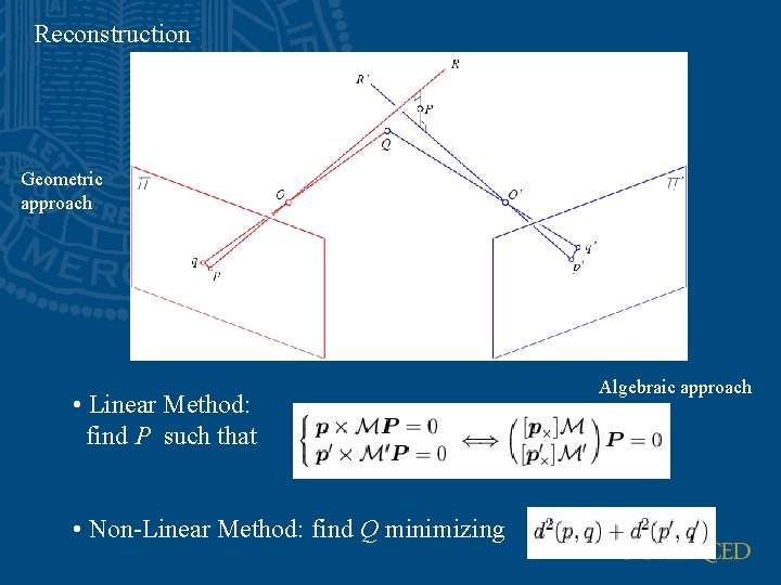 Reconstruction Geometric approach • Linear Method: find P such that • Non-Linear Method: find