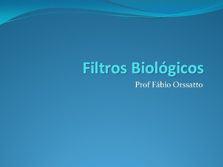 Filtros Biológicos Prof Fábio Orssatto 