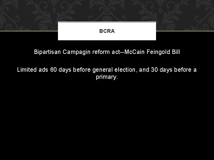 BCRA Bipartisan Campagin reform act--Mc. Cain Feingold Bill Limited ads 60 days before general