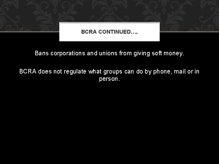 BCRA CONTINUED…. Bans corporations and unions from giving soft money. BCRA does not regulate