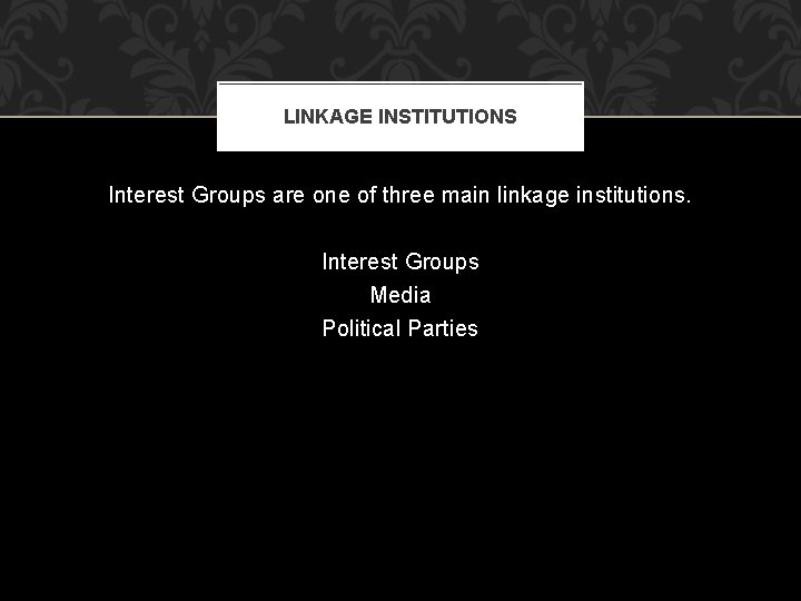 LINKAGE INSTITUTIONS Interest Groups are one of three main linkage institutions. Interest Groups Media