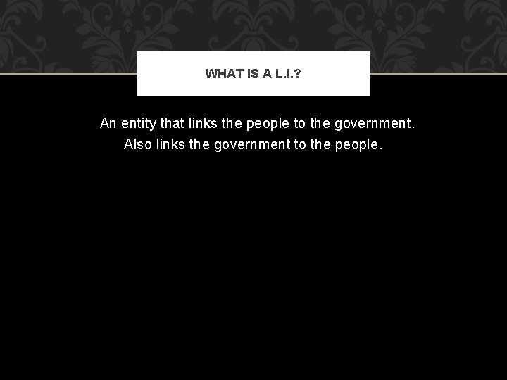 WHAT IS A L. I. ? An entity that links the people to the