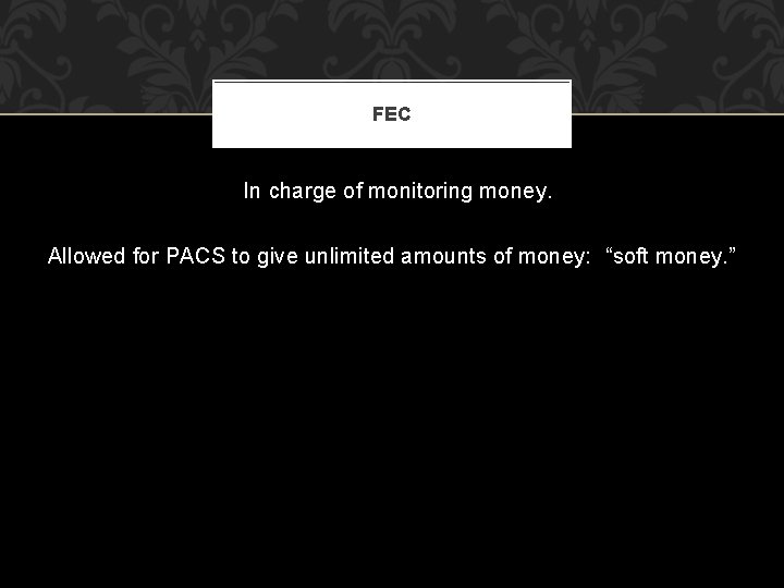 FEC In charge of monitoring money. Allowed for PACS to give unlimited amounts of
