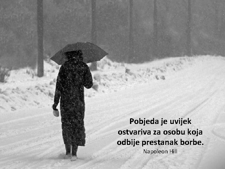 Pobjeda je uvijek ostvariva za osobu koja odbije prestanak borbe. Napoleon Hill 