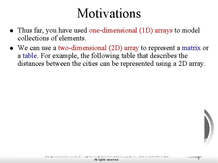 Motivations l l Thus far, you have used one-dimensional (1 D) arrays to model