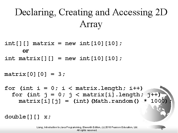 Declaring, Creating and Accessing 2 D Array int[][] matrix = new int[10]; or int