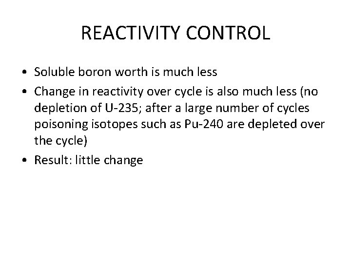 REACTIVITY CONTROL • Soluble boron worth is much less • Change in reactivity over