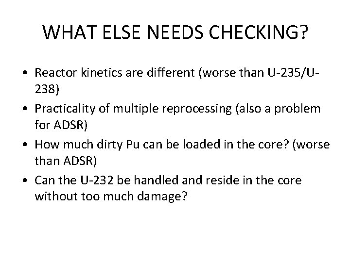 WHAT ELSE NEEDS CHECKING? • Reactor kinetics are different (worse than U-235/U 238) •