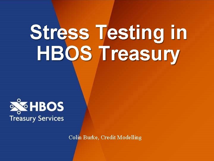 Stress Testing in HBOS Treasury Colin Burke, Credit Modelling 