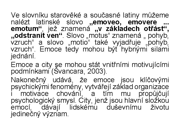 Ve slovníku starověké a současné latiny můžeme nalézt latinské slovo „emoveo, emovere. . .