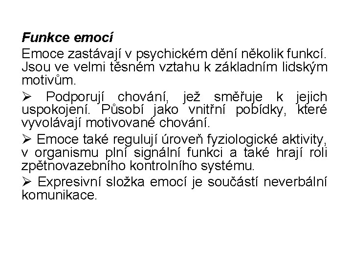 Funkce emocí Emoce zastávají v psychickém dění několik funkcí. Jsou ve velmi těsném vztahu