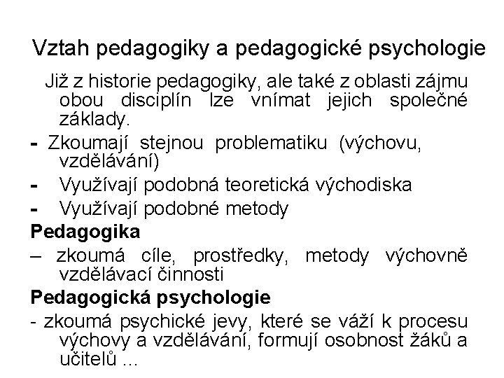 Vztah pedagogiky a pedagogické psychologie Již z historie pedagogiky, ale také z oblasti zájmu