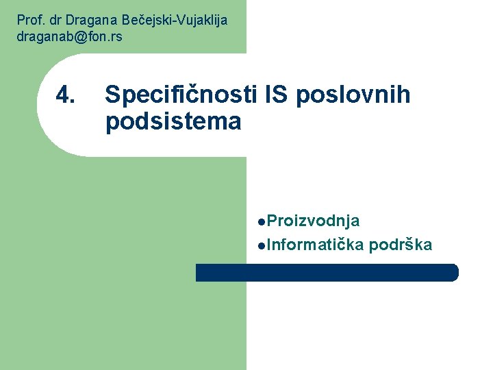Prof. dr Dragana Bečejski-Vujaklija draganab@fon. rs 4. Specifičnosti IS poslovnih podsistema l. Proizvodnja l.
