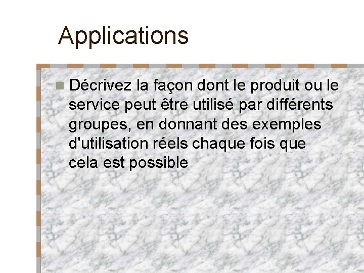 Applications n Décrivez la façon dont le produit ou le service peut être utilisé