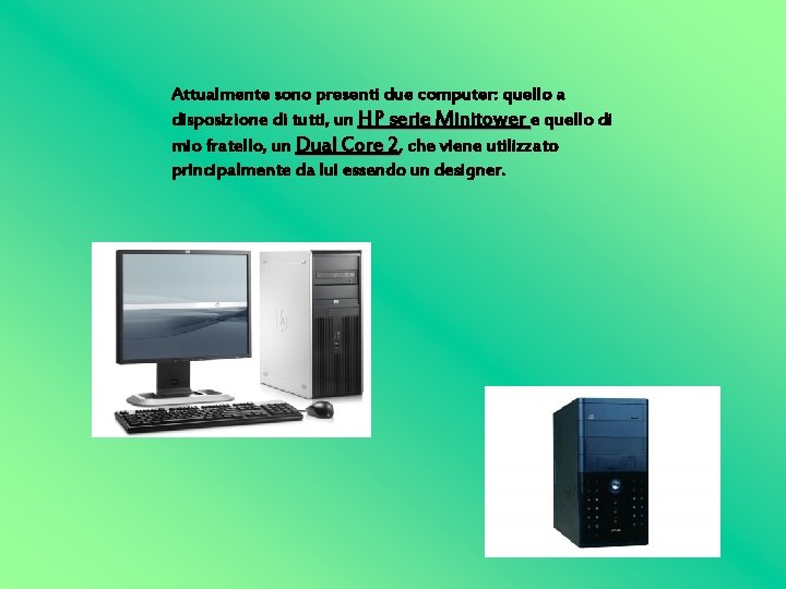 Attualmente sono presenti due computer: quello a disposizione di tutti, un HP serie Minitower