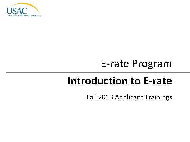 E-rate Program Introduction to E-rate Fall 2013 Applicant Trainings Introduction to E-rate I 2013