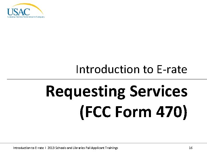 Introduction to E-rate Requesting Services (FCC Form 470) Introduction to E-rate I 2013 Schools