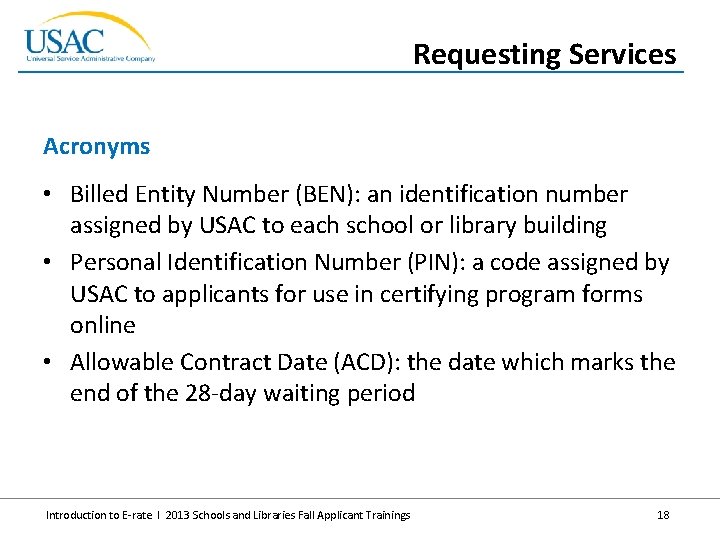 Requesting Services Acronyms • Billed Entity Number (BEN): an identification number assigned by USAC