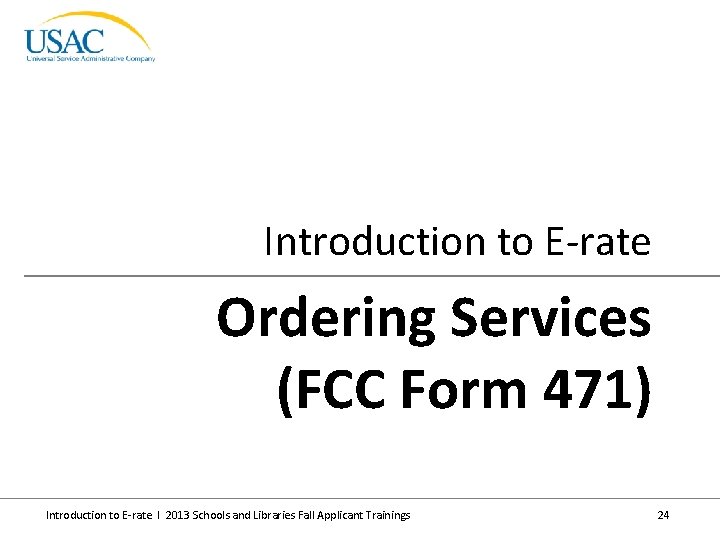 Introduction to E-rate Ordering Services (FCC Form 471) Introduction to E-rate I 2013 Schools