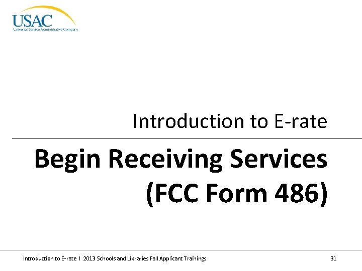 Introduction to E-rate Begin Receiving Services (FCC Form 486) Introduction to E-rate I 2013