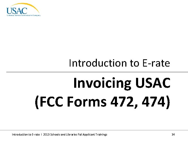 Introduction to E-rate Invoicing USAC (FCC Forms 472, 474) Introduction to E-rate I 2013