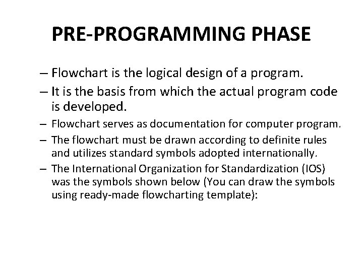PRE-PROGRAMMING PHASE – Flowchart is the logical design of a program. – It is