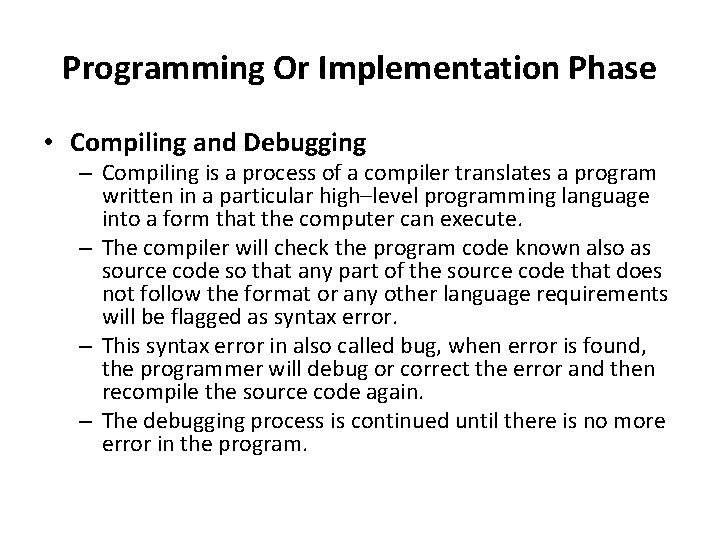 Programming Or Implementation Phase • Compiling and Debugging – Compiling is a process of