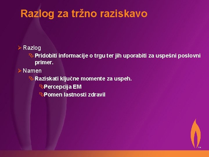 Razlog za tržno raziskavo Ø Razlog Ê Pridobiti informacije o trgu ter jih uporabiti