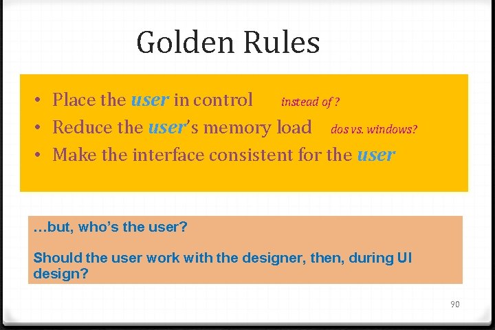 Golden Rules • Place the user in control instead of ? • Reduce the