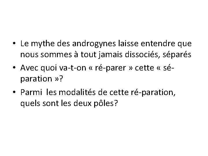  • Le mythe des androgynes laisse entendre que nous sommes à tout jamais